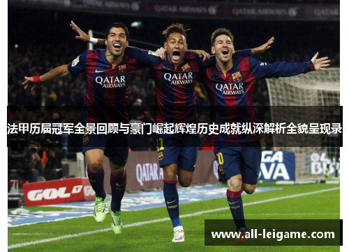 法甲历届冠军全景回顾与豪门崛起辉煌历史成就纵深解析全貌呈现录