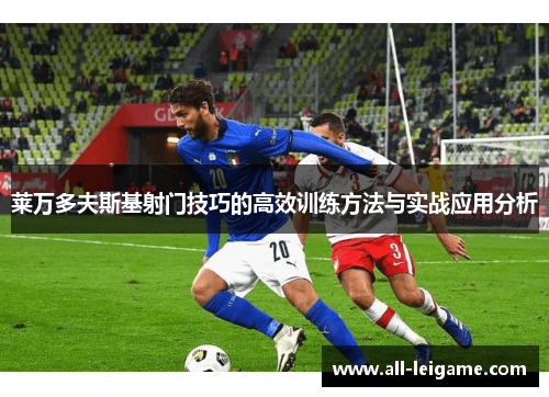 莱万多夫斯基射门技巧的高效训练方法与实战应用分析