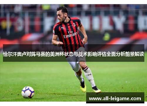 恰尔汗奥卢对阵马赛的美洲杯状态与战术影响评估全面分析前景解读 恰尔汗奥卢对阵马赛的美洲杯状态与战术影响评估全面分析前景解读