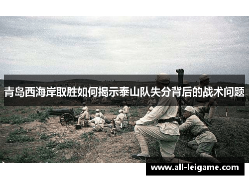 青岛西海岸取胜如何揭示泰山队失分背后的战术问题 青岛西海岸取胜如何揭示泰山队失分背后的战术问题