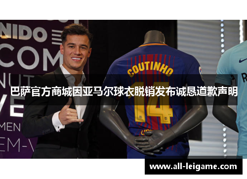 巴萨官方商城因亚马尔球衣脱销发布诚恳道歉声明